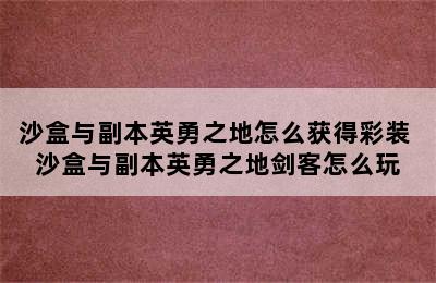 沙盒与副本英勇之地怎么获得彩装 沙盒与副本英勇之地剑客怎么玩